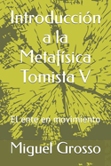 Introducci?n a la Metaf?sica Tomista V: El ente en movimiento