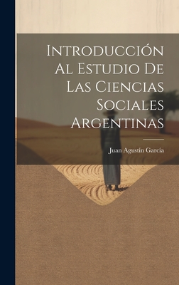 Introduccion Al Estudio de Las Ciencias Sociales Argentinas - Garcia, Juan Agustin