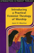 Introducing a Practical Feminist Theology of Worship - Wootton, Janet