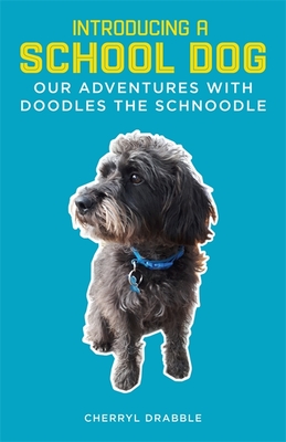 Introducing a School Dog: Our Adventures with Doodles the Schnoodle - Drabble, Cherryl