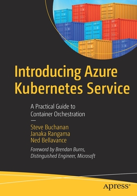 Introducing Azure Kubernetes Service: A Practical Guide to Container Orchestration - Buchanan, Steve, and Rangama, Janaka, and Bellavance, Ned