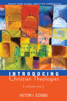 Introducing Christian Theologies, Volume One - Ezigbo, Victor I