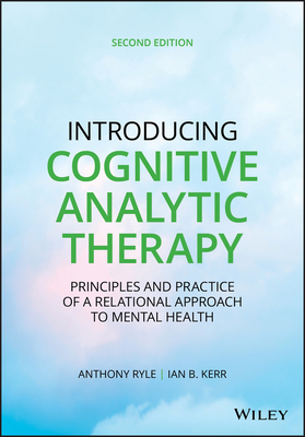 Introducing Cognitive Analytic Therapy: Principles and Practice of a Relational Approach to Mental Health - Ryle, Anthony, and Kerr, Ian B.