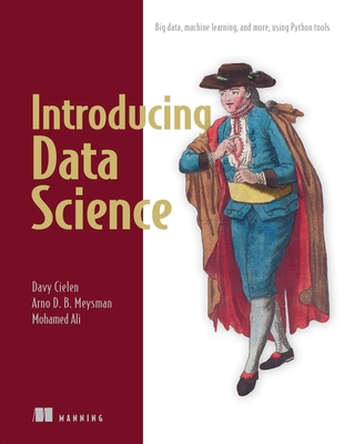 Introducing Data Science: Big Data, Machine Learning, and More, Using Python Tools - Davy Cielen, and Arno Meysman, and Mohamed Ali