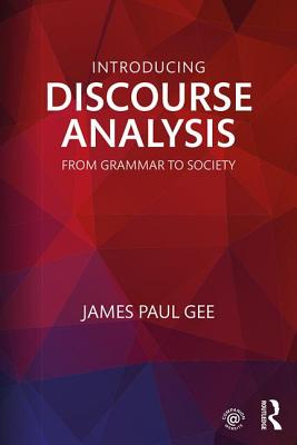 Introducing Discourse Analysis: From Grammar to Society - Gee, James Paul