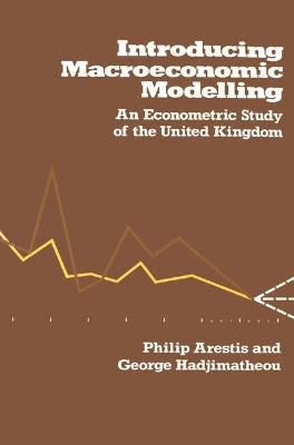 Introducing Macroeconomics Modelling: Economic Study of the United Kingdom - Arestis, P., and Hadjimatheou, George