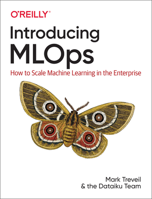 Introducing MLOps: How to Scale Machine Learning in the Enterprise - Treveil, Mark, and Omont, Nicolas, and Stenac, Clment