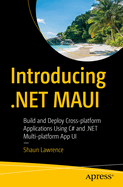 Introducing .Net Maui: Build and Deploy Cross-Platform Applications Using C# and .Net Multi-Platform App Ui