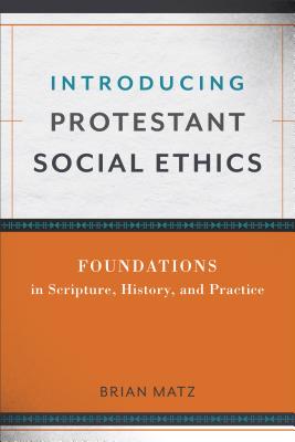 Introducing Protestant Social Ethics - Matz, Brian (Preface by)