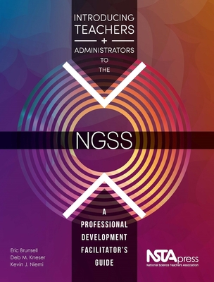 Introducing Teachers and Administrators to the 'NGSS': A Professional Development Facilitator's Guide - Brunsell, Eric, and Kneser, Deb M., and Niemi, Kevin J.