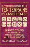 Introducing The Ten Terrains Of Consciousness: Understand Yourself, Other People, and Our World