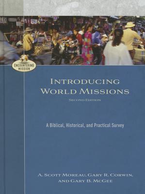 Introducing World Missions: A Biblical, Historical, and Practical Survey - Moreau, A Scott, and Corwin, Gary R, and McGee, Gary B