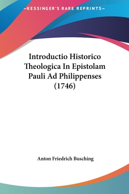 Introductio Historico Theologica in Epistolam Pauli Ad Philippenses (1746) - Busching, Anton Friedrich