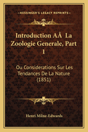 Introduction A La Zoologie Generale, Part 1: Ou Considerations Sur Les Tendances De La Nature (1851)