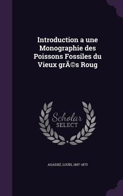 Introduction a une Monographie des Poissons Fossiles du Vieux gr(c)s Roug - Agassiz, Louis