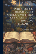 Introduction Historique Et Critique Aux Livres de L'Ancien Et Du Nouveau Testament...