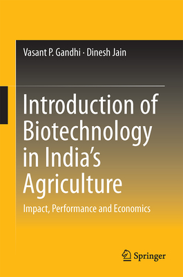 Introduction of Biotechnology in India's Agriculture: Impact, Performance and Economics - Gandhi, Vasant P, and Jain, Dinesh
