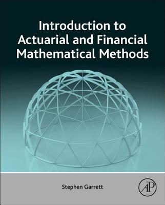 Introduction to Actuarial and Financial Mathematical Methods - Garrett, Stephen