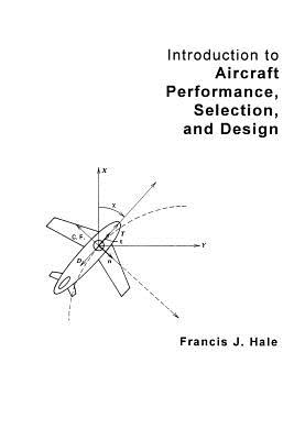 Introduction to Aircraft Performance, Selection and Design - Hale, Francis J