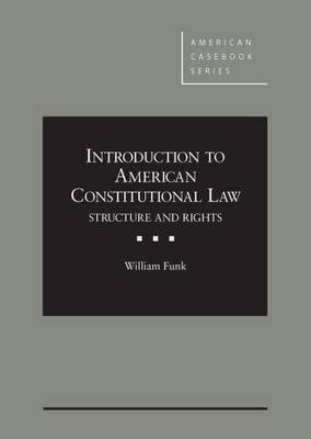 Introduction to American Constitutional Law: Structure and Rights - Funk, William F