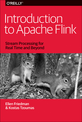Introduction to Apache Flink: Stream Processing for Real Time and Beyond - Friedman, Ellen, and Tzoumas, Kostas