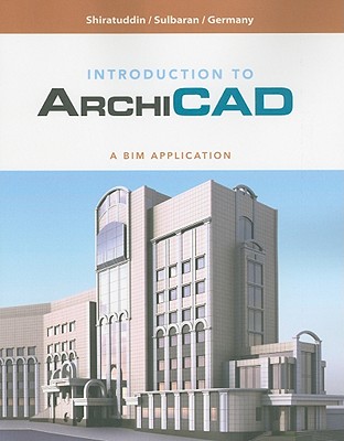 Introduction to Archicad: A BIM Application - Sulbaran, Tulio, and Shiratuddin, Mohd, and Germany, Shane