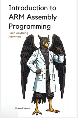 Introduction to ARM Assembly Programming: A Comprehensive Textbook for Step-By-Step Mastery - Vector, Maxwell