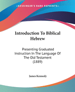 Introduction To Biblical Hebrew: Presenting Graduated Instruction In The Language Of The Old Testament (1889)