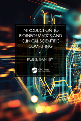 Introduction to Bioinformatics and Clinical Scientific Computing - Ganney, Paul S