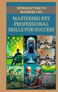 Introduction to Business Life: Mastering Key Professional Skills for Success