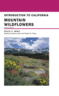 Introduction to California Mountain Wildflowers: Volume 68 - Munz, Philip A, and Lake, Dianne (Editor), and Faber, Phyllis M (Editor)