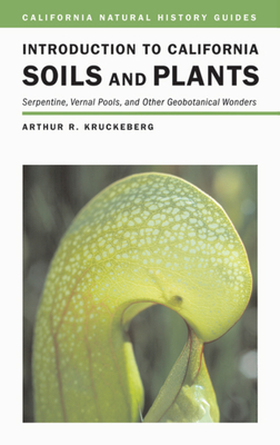 Introduction to California Soils and Plants: Serpentine, Vernal Pools, and Other Geobotanical Wonders Volume 86 - Kruckeberg, Arthur R