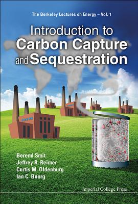 Introduction To Carbon Capture And Sequestration - Smit, Berend, and Reimer, Jeffrey A, and Oldenburg, Curtis M