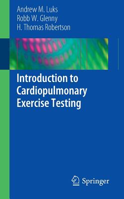 Introduction to Cardiopulmonary Exercise Testing - Luks, Andrew M, and Glenny, Robb W, and Robertson, H Thomas