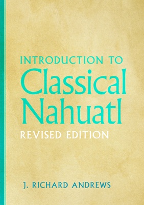 Introduction to Classical Nahuatl - Andrews, J Richard