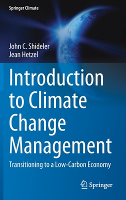 Introduction to Climate Change Management: Transitioning to a Low-Carbon Economy - Shideler, John C, and Hetzel, Jean