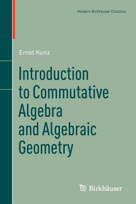 Introduction to Commutative Algebra and Algebraic Geometry - Kunz, Ernst