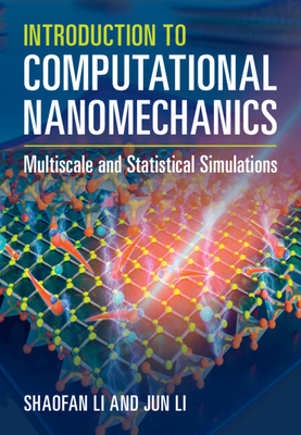 Introduction to Computational Nanomechanics: Multiscale and Statistical Simulations - Li, Shaofan, and Li, Jun