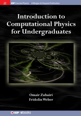 Introduction to Computational Physics for Undergraduates - Zubairi, Omair, and Weber, Fridolin