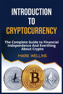 Introduction to Cryptocurrency: The Complete Guide to Financial Independence And Everthing About Crypto