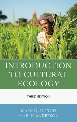 Introduction to Cultural Ecology - Sutton, Mark Q, and Anderson, E N