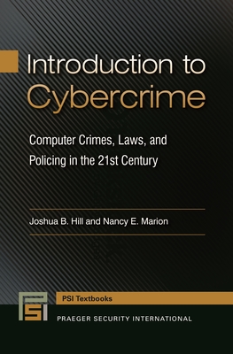 Introduction to Cybercrime: Computer Crimes, Laws, and Policing in the 21st Century - Hill, Joshua B, and Marion, Nancy E