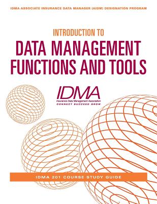 Introduction to Data Management Functions & Tools: IDMA 201 Course Study Guide - Insurance Data Management Association (IDMA)