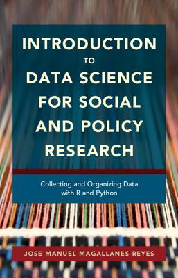 Introduction to Data Science for Social and Policy Research: Collecting and Organizing Data with R and Python - Magallanes Reyes, Jose Manuel
