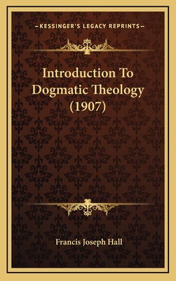 Introduction to Dogmatic Theology (1907) - Hall, Francis Joseph