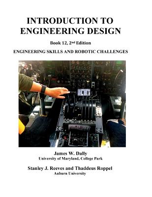 Introduction to Engineering Design: Book 12, 2nd edition: Engineering Skills and Robotic Challenges - Dally, James W, and Reeves, Stanley, and Roppel, Thaddeus