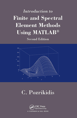 Introduction to Finite and Spectral Element Methods Using MATLAB - Pozrikidis, Constantine