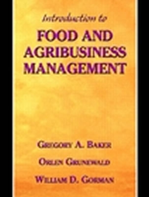 Introduction to Food and Agribusiness Management - Baker, Gregory a, and Grunewald, Orlen, and Gorman, William D