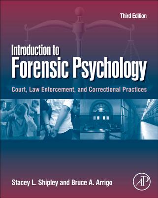 Introduction to Forensic Psychology: Court, Law Enforcement, and Correctional Practices - Shipley, Stacey L, and Arrigo, Bruce A