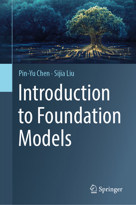 Introduction to Foundation Models - Chen, Pin-Yu, and Liu, Sijia